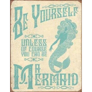 Be Yourself Unless Of Course You Can Be A Mermaid