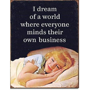 I Dream Of A World Where Everybody Minds Their Own Business