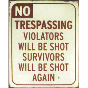 NO TREPASSING VIOLATORS WILL BE SHOT